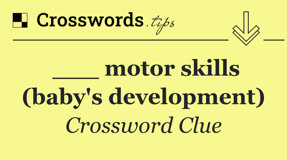 ___ motor skills (baby's development)
