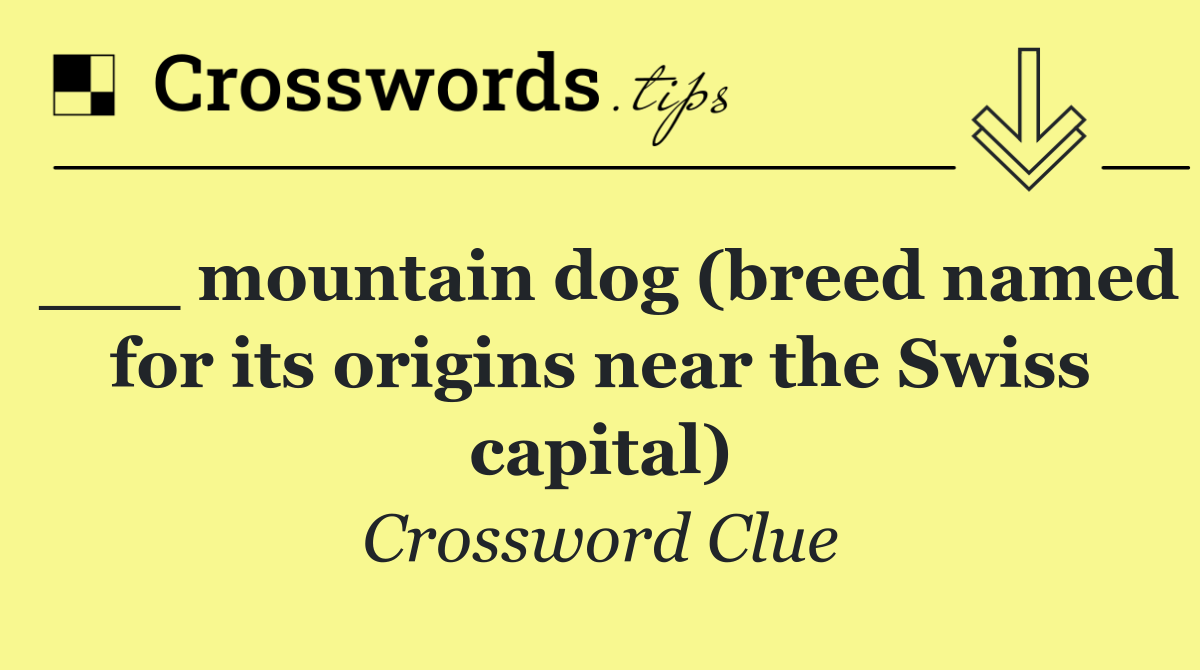 ___ mountain dog (breed named for its origins near the Swiss capital)
