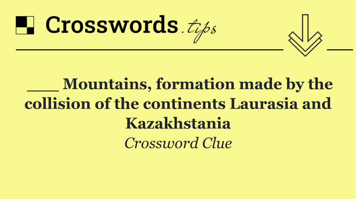 ___ Mountains, formation made by the collision of the continents Laurasia and Kazakhstania
