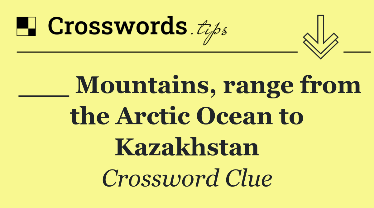 ___ Mountains, range from the Arctic Ocean to Kazakhstan