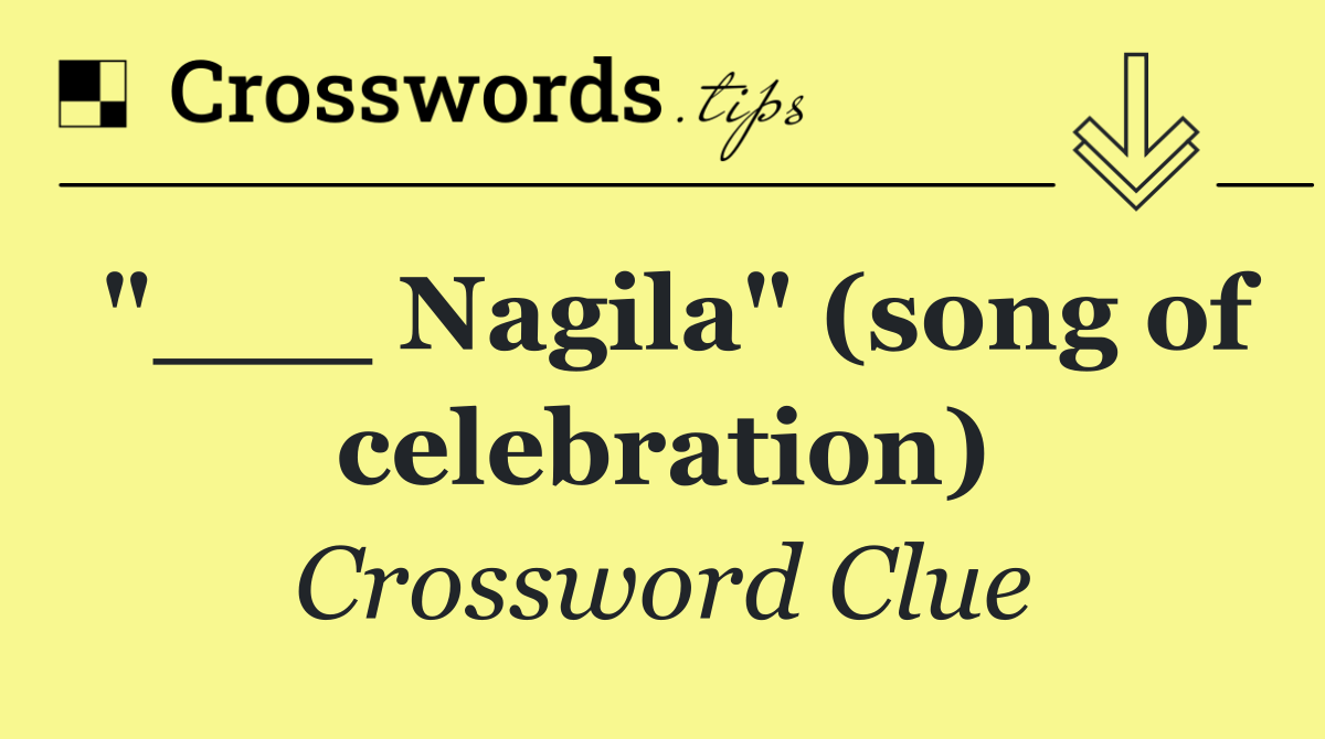 "___ Nagila" (song of celebration)