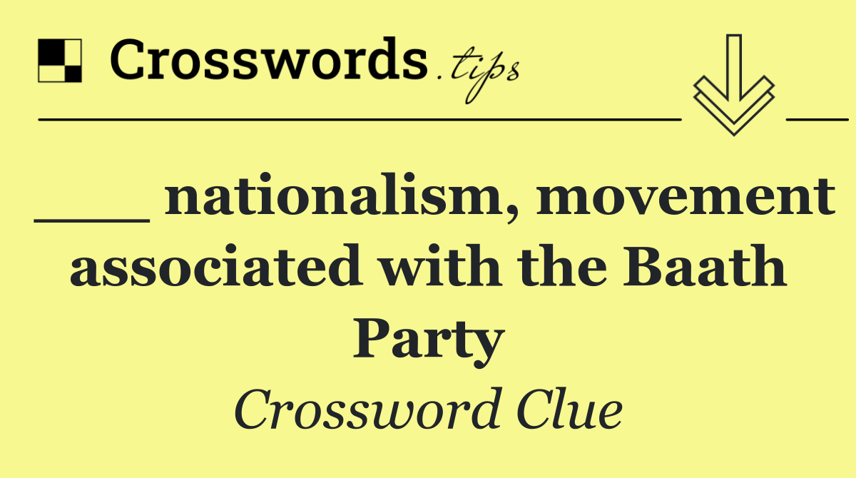 ___ nationalism, movement associated with the Baath Party