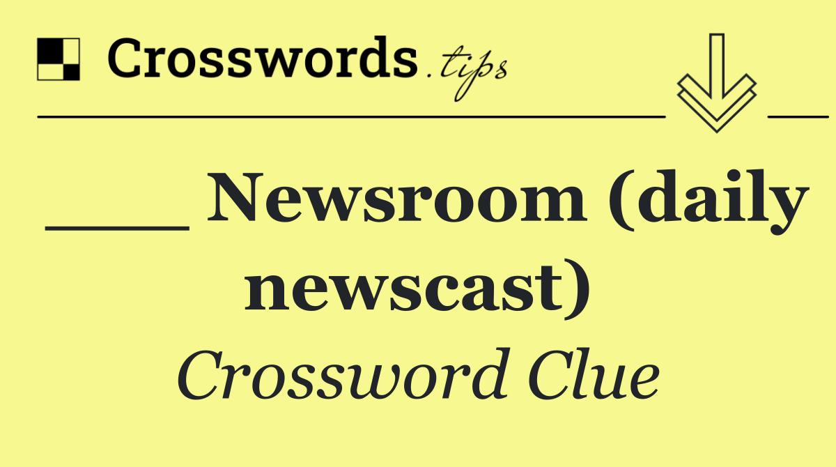 ___ Newsroom (daily newscast)