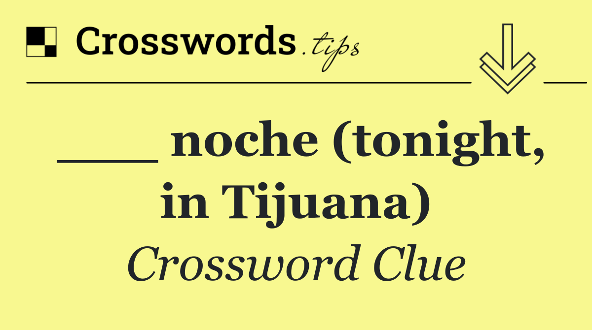 ___ noche (tonight, in Tijuana)