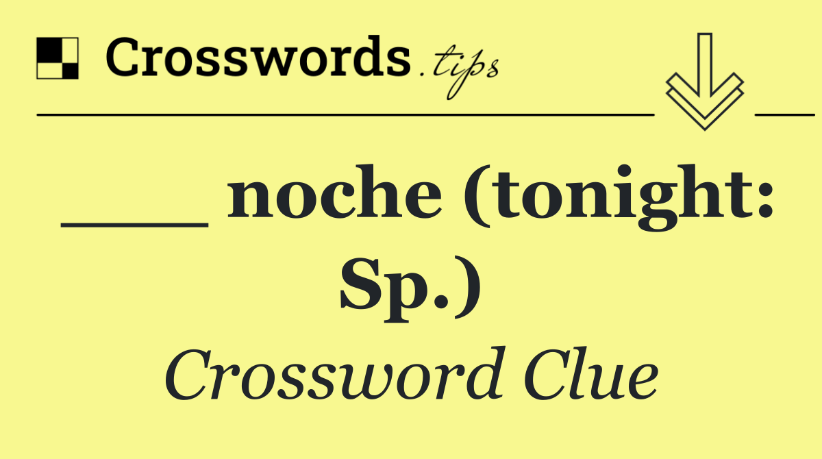 ___ noche (tonight: Sp.)