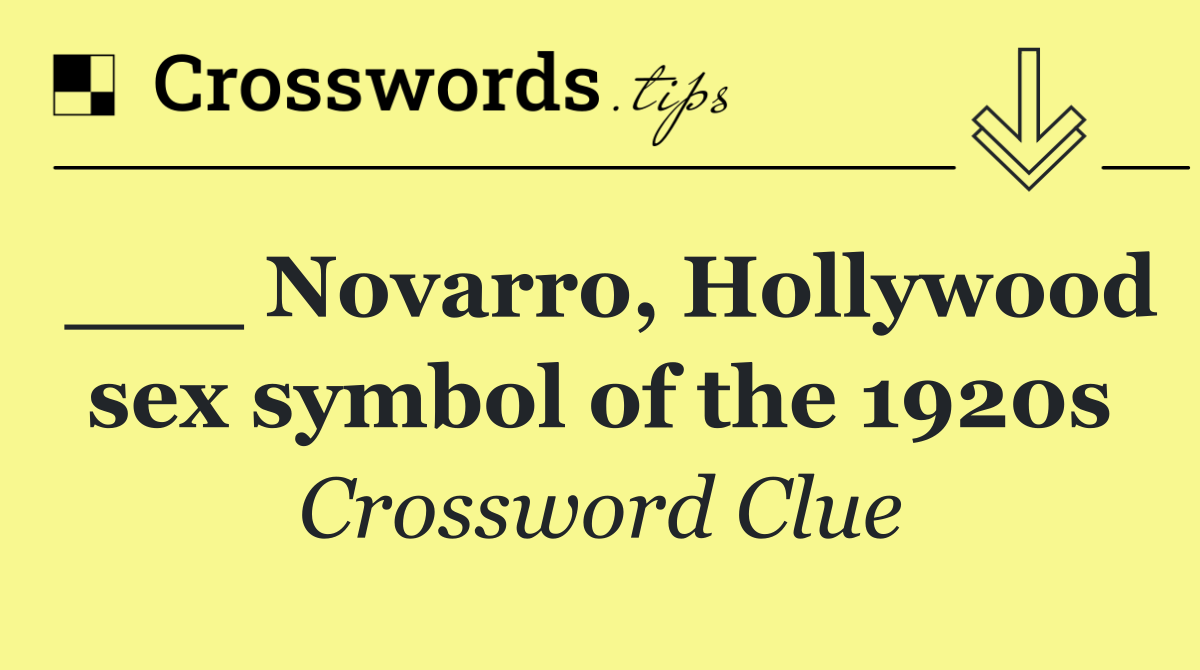 ___ Novarro, Hollywood sex symbol of the 1920s
