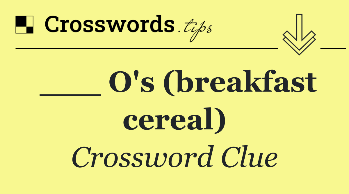 ___ O's (breakfast cereal)