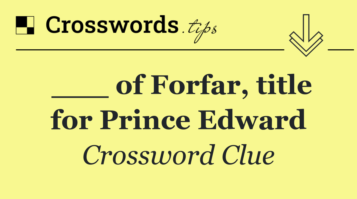 ___ of Forfar, title for Prince Edward