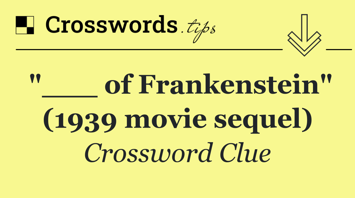 "___ of Frankenstein" (1939 movie sequel)