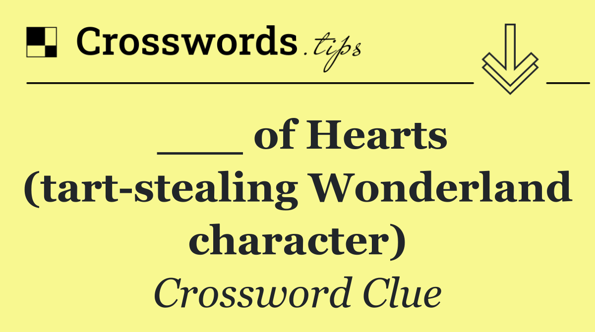 ___ of Hearts (tart stealing Wonderland character)