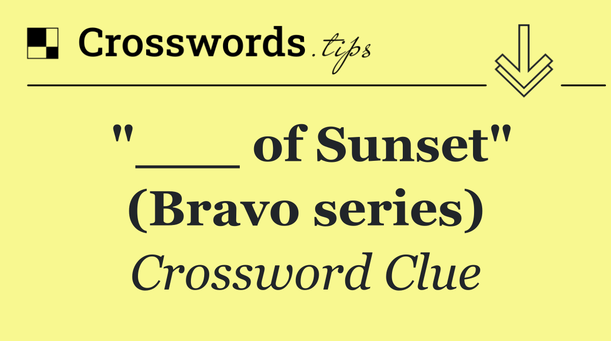 "___ of Sunset" (Bravo series)