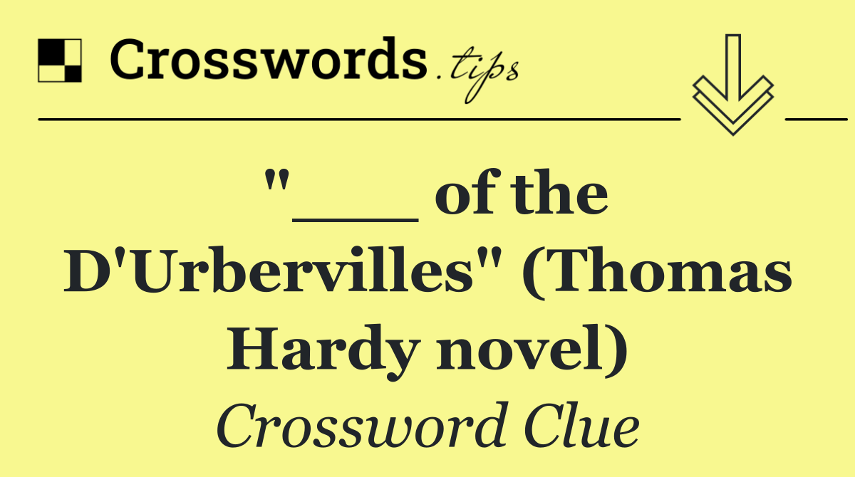"___ of the D'Urbervilles" (Thomas Hardy novel)