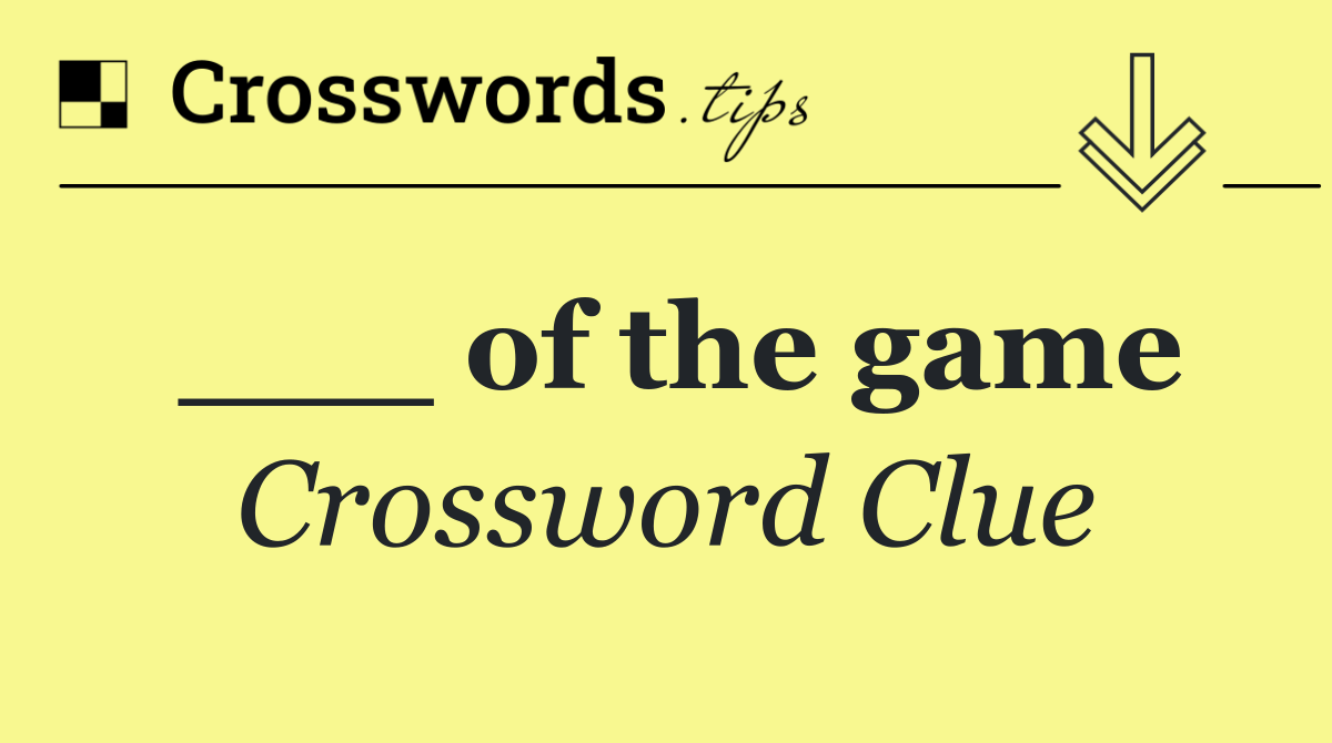 ___ of the game