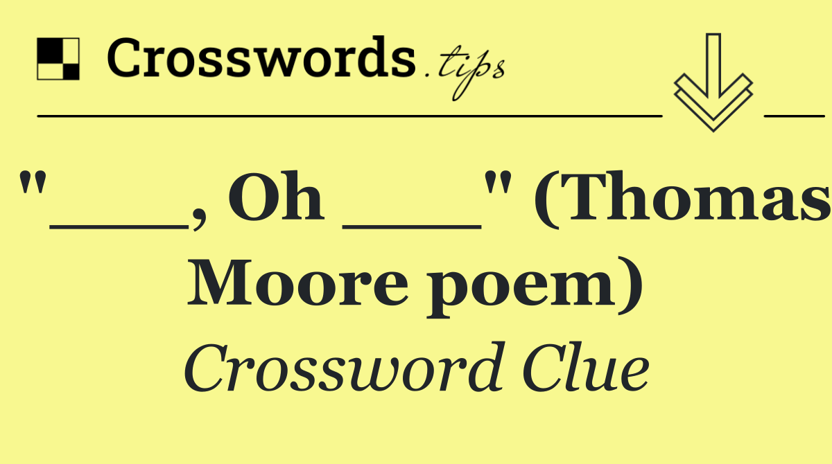 "___, Oh ___" (Thomas Moore poem)