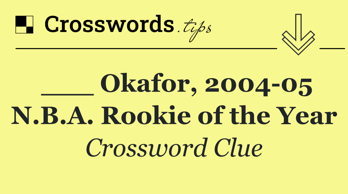 ___ Okafor, 2004 05 N.B.A. Rookie of the Year