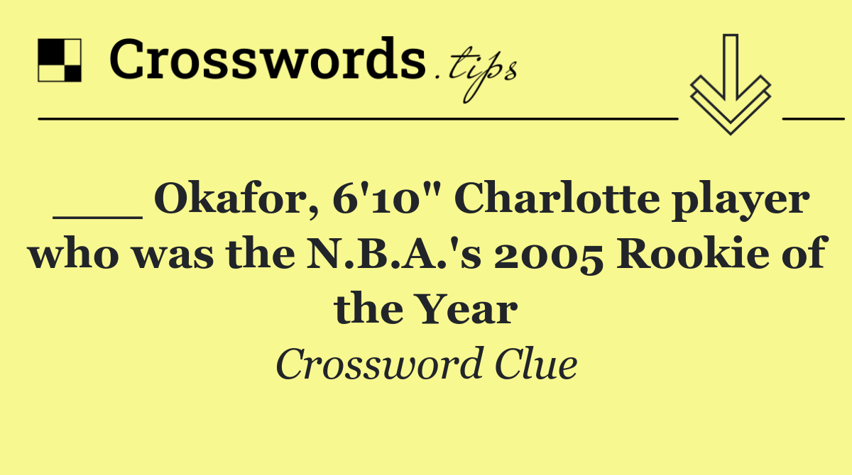 ___ Okafor, 6'10" Charlotte player who was the N.B.A.'s 2005 Rookie of the Year
