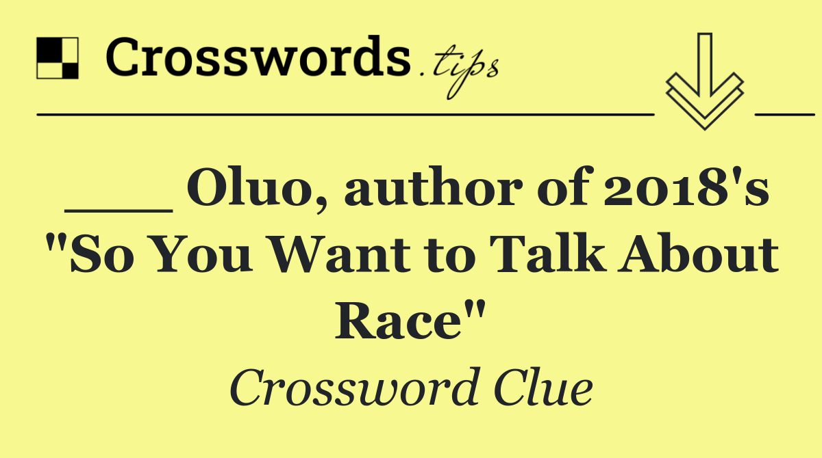 ___ Oluo, author of 2018's "So You Want to Talk About Race"