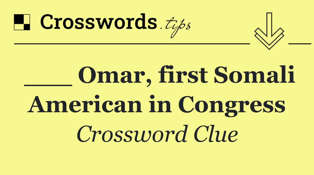 ___ Omar, first Somali American in Congress