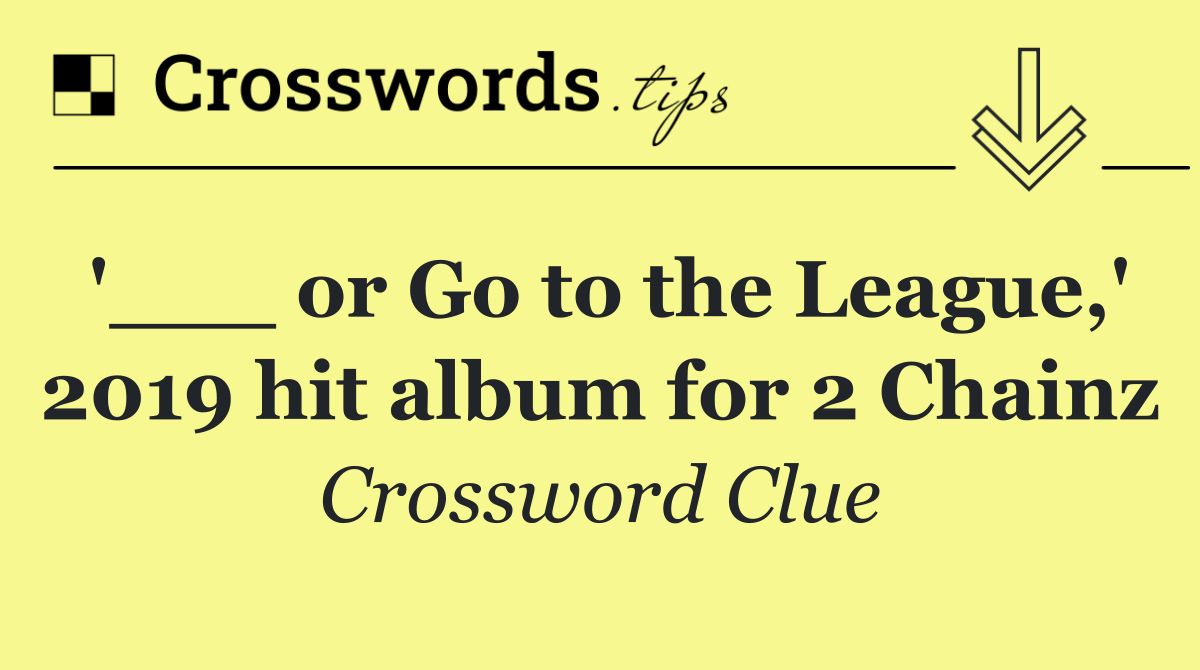 '___ or Go to the League,' 2019 hit album for 2 Chainz