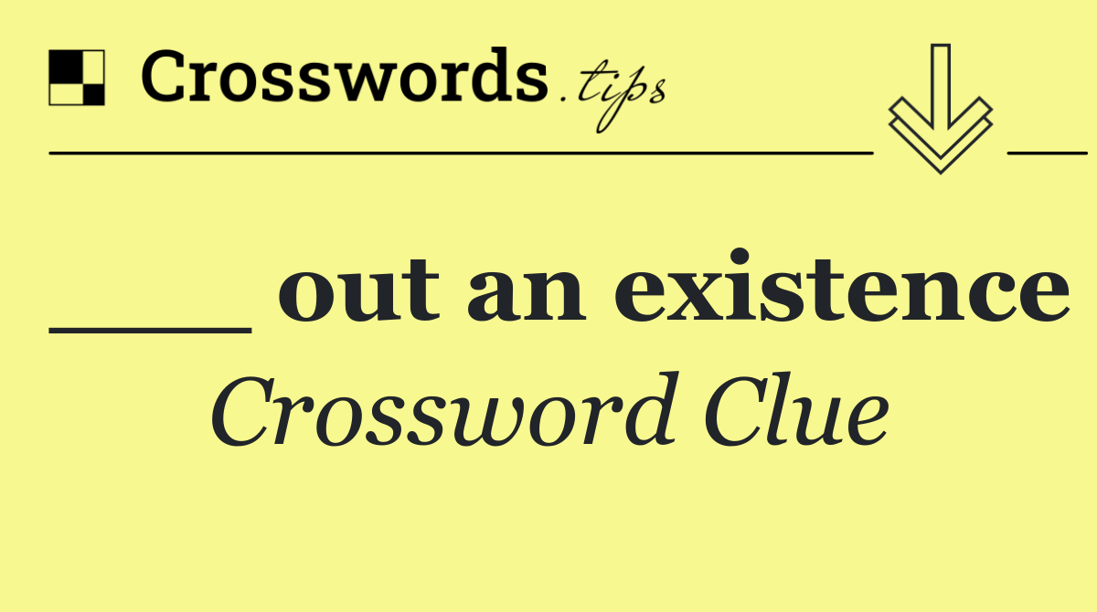 ___ out an existence