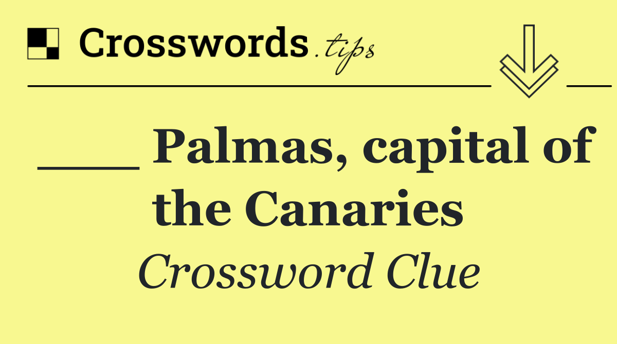 ___ Palmas, capital of the Canaries