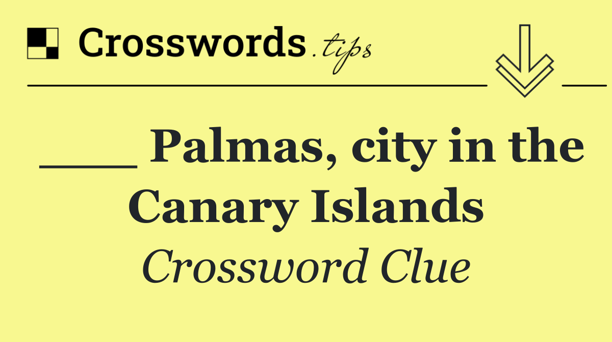 ___ Palmas, city in the Canary Islands