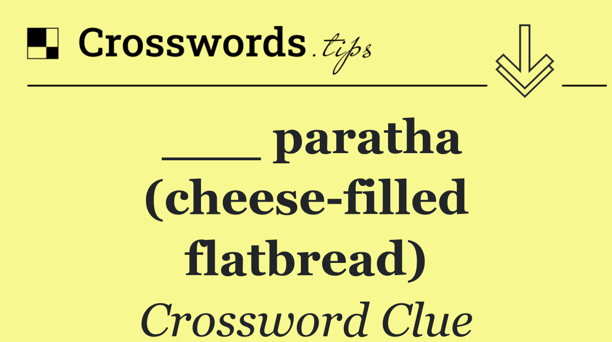 ___ paratha (cheese filled flatbread)
