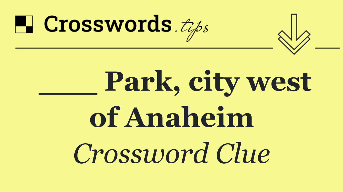 ___ Park, city west of Anaheim