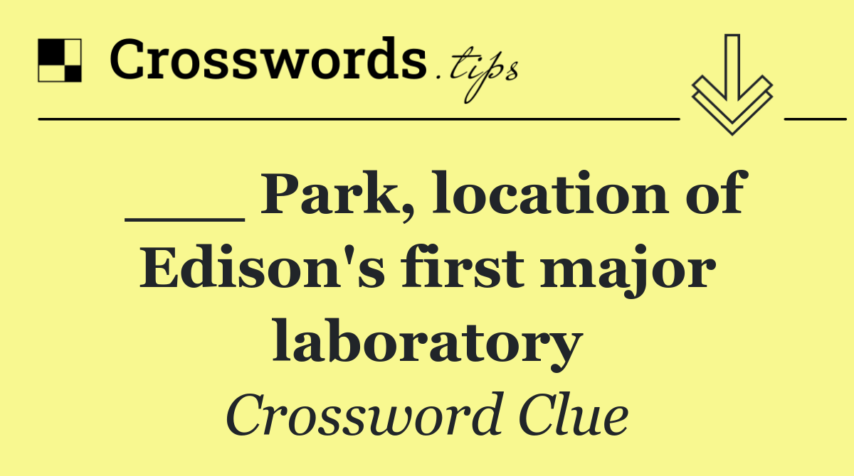 ___ Park, location of Edison's first major laboratory