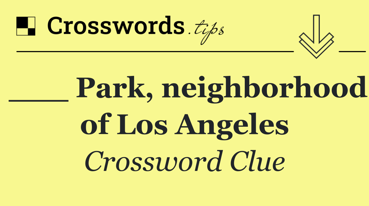 Park, neighborhood of Los Angeles Crossword Clue Answer October 10 2024