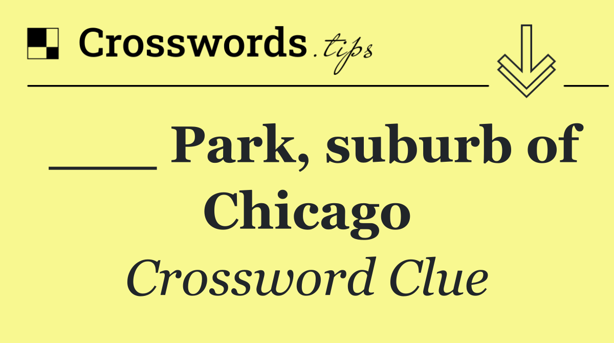 ___ Park, suburb of Chicago