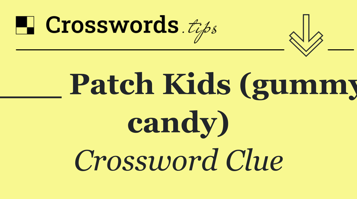 ___ Patch Kids (gummy candy)