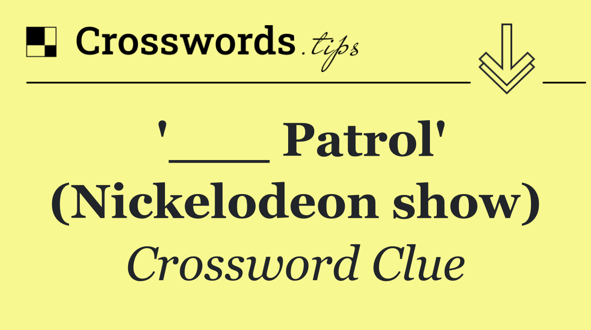 '___ Patrol' (Nickelodeon show)