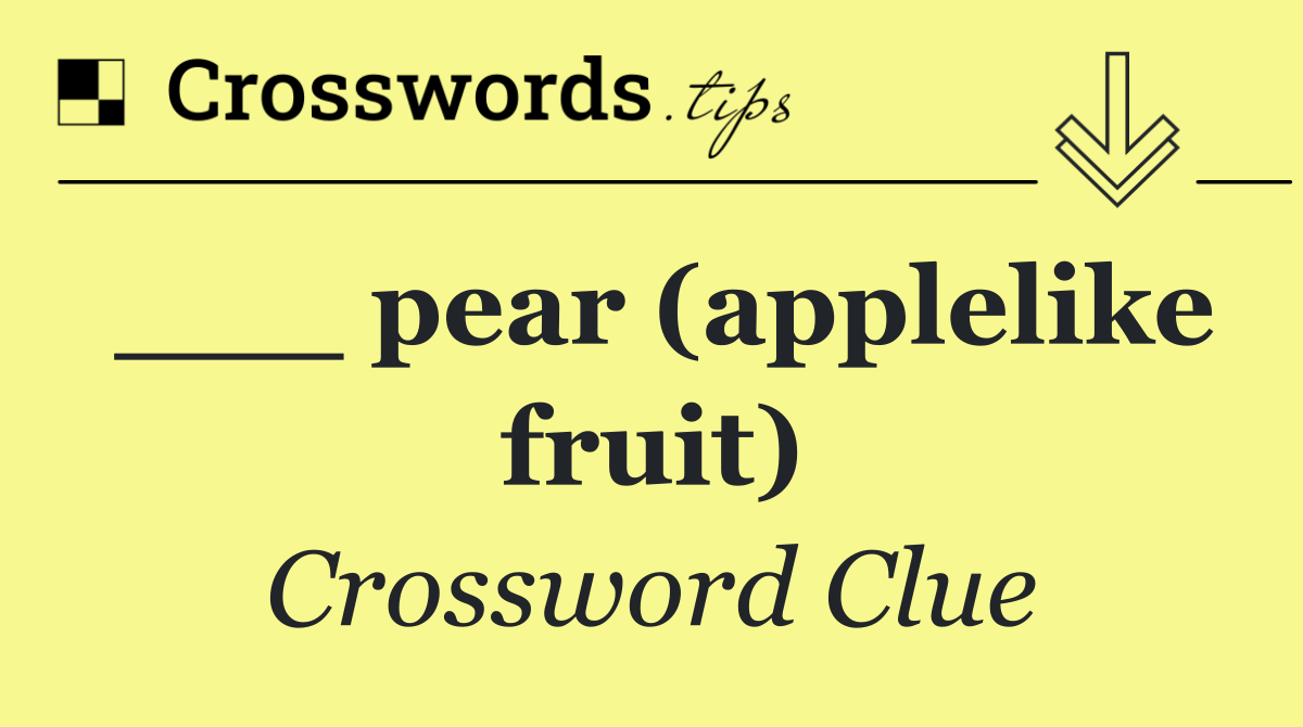___ pear (applelike fruit)