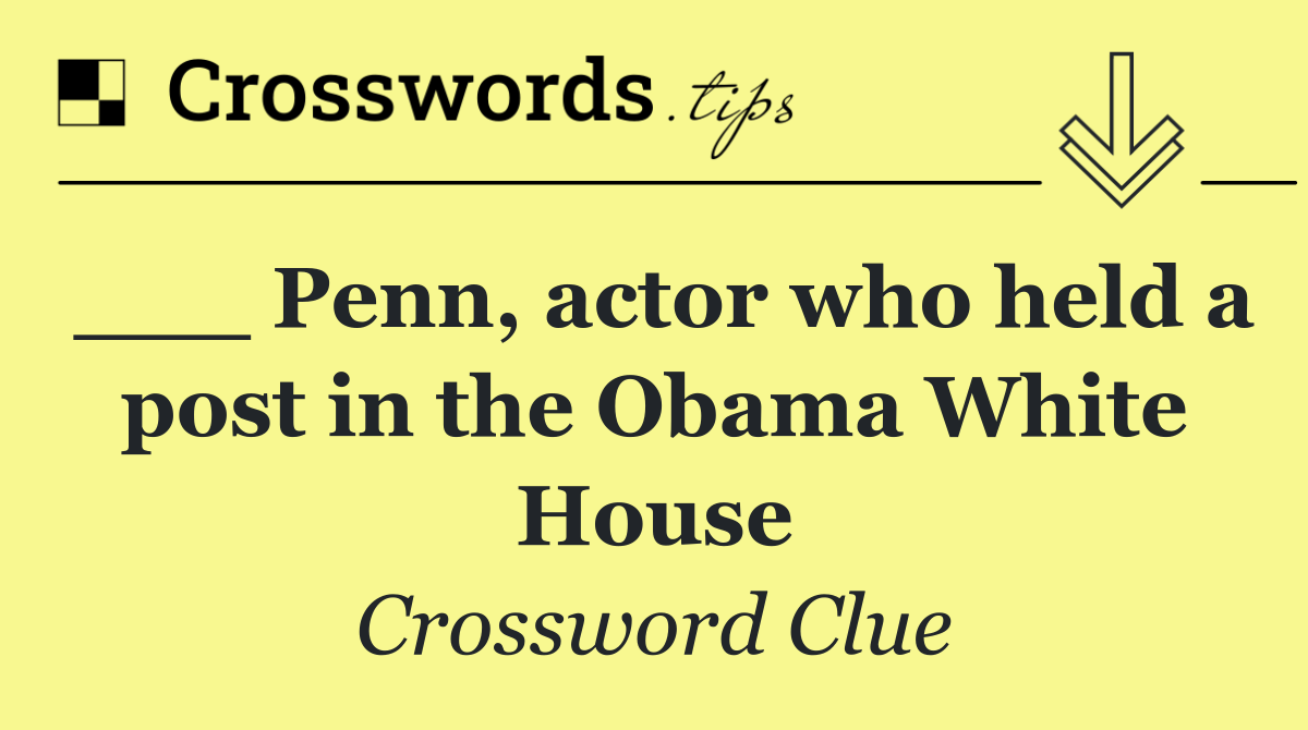___ Penn, actor who held a post in the Obama White House