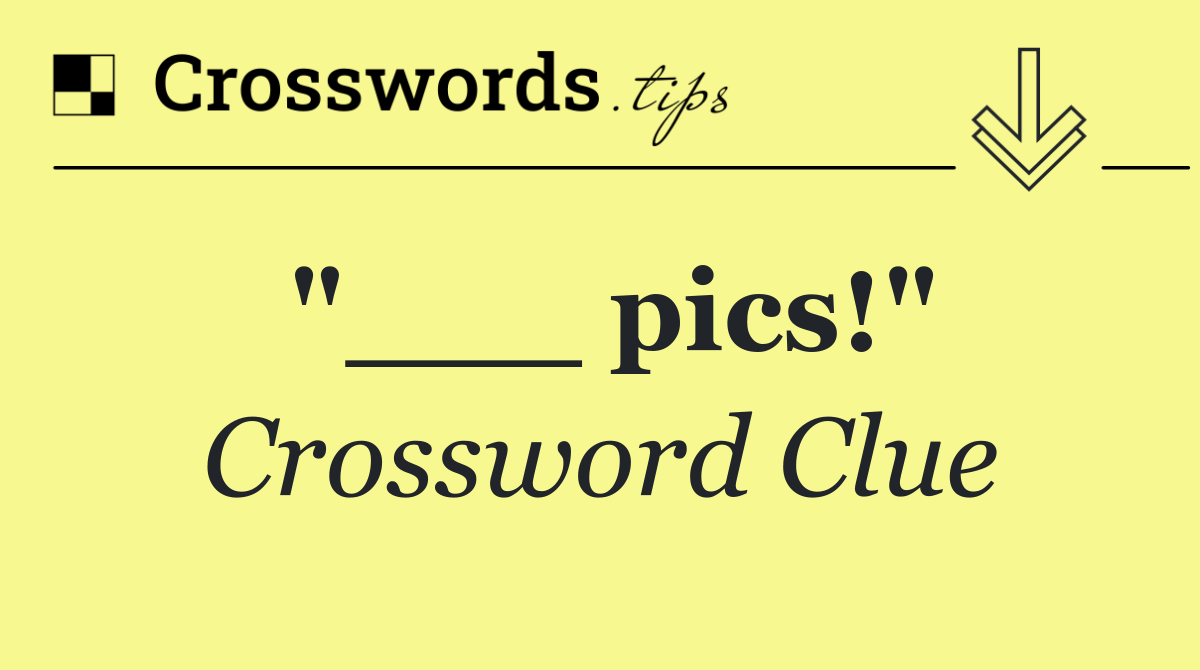 "___ pics!"