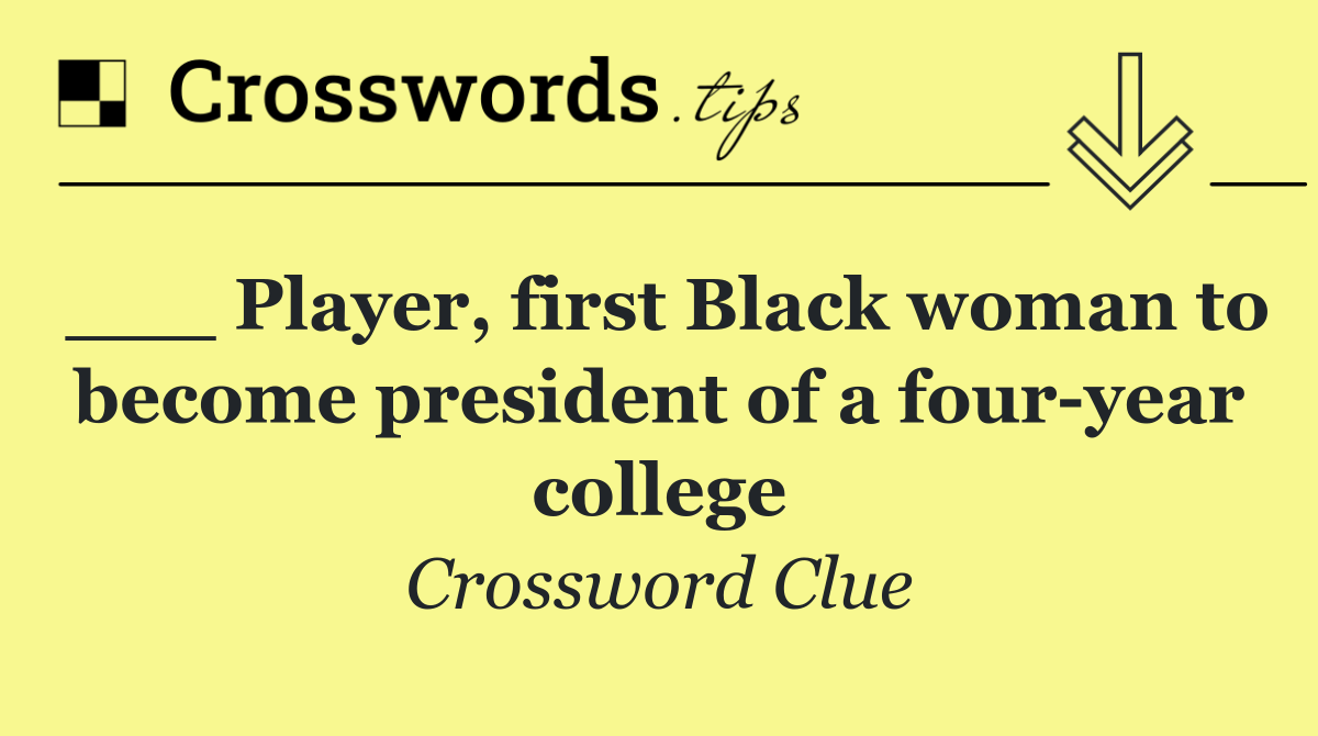 ___ Player, first Black woman to become president of a four year college