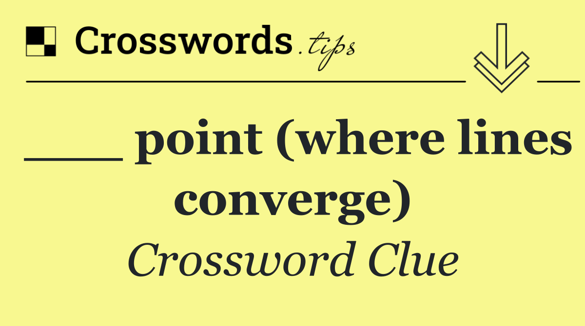 ___ point (where lines converge)