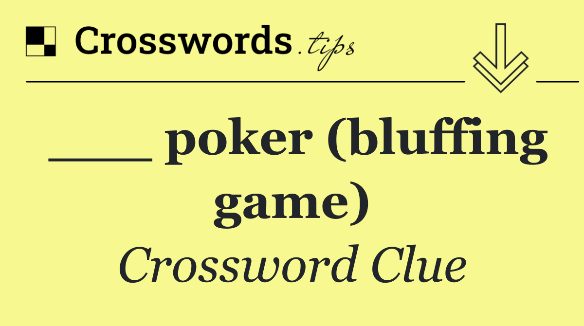 ___ poker (bluffing game)