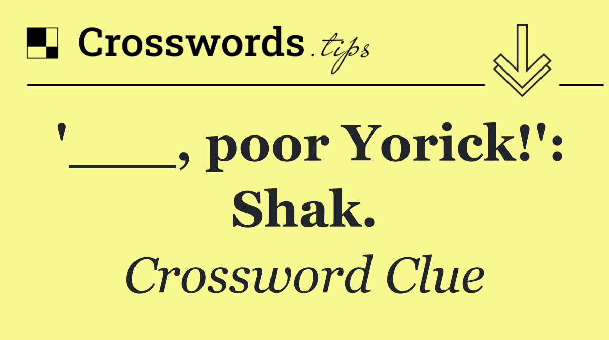 '___, poor Yorick!': Shak.