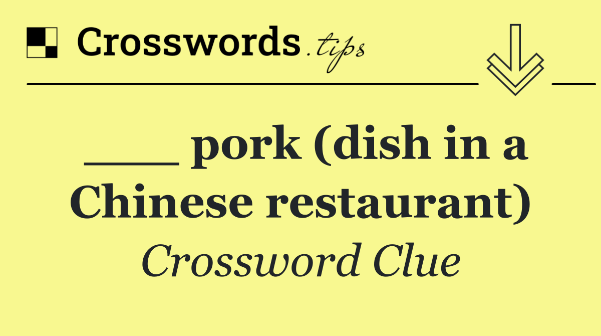 ___ pork (dish in a Chinese restaurant)