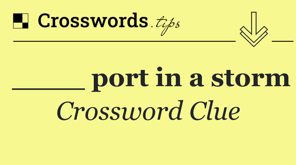 ____ port in a storm