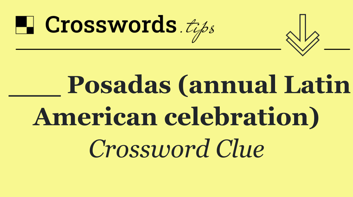 ___ Posadas (annual Latin American celebration)