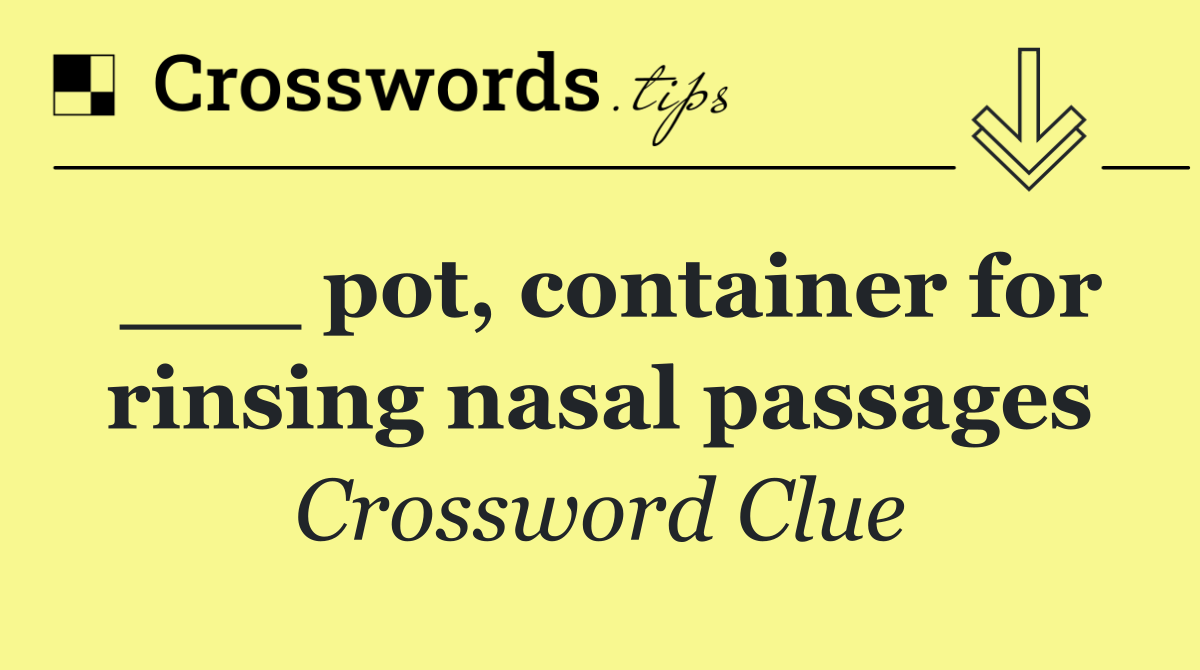___ pot, container for rinsing nasal passages