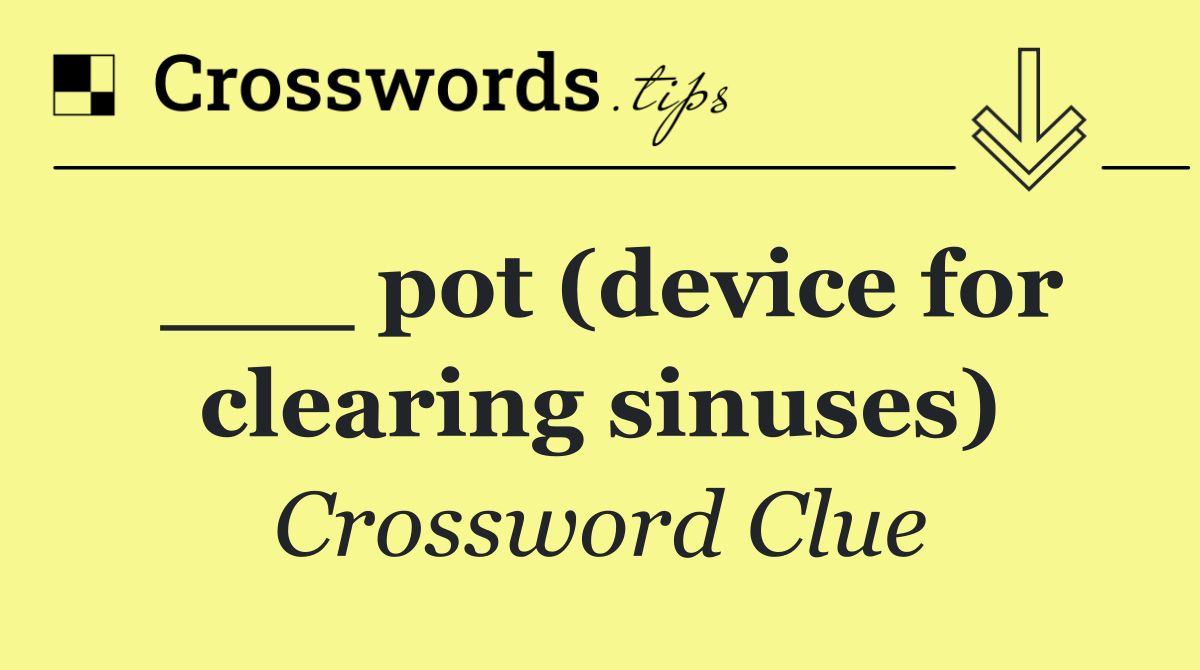 ___ pot (device for clearing sinuses)