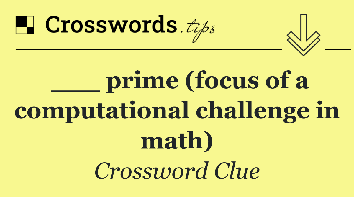 ___ prime (focus of a computational challenge in math)