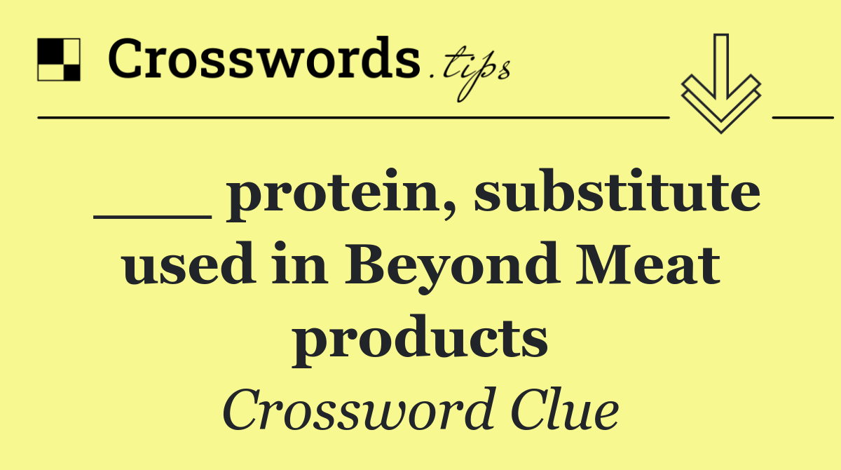 ___ protein, substitute used in Beyond Meat products