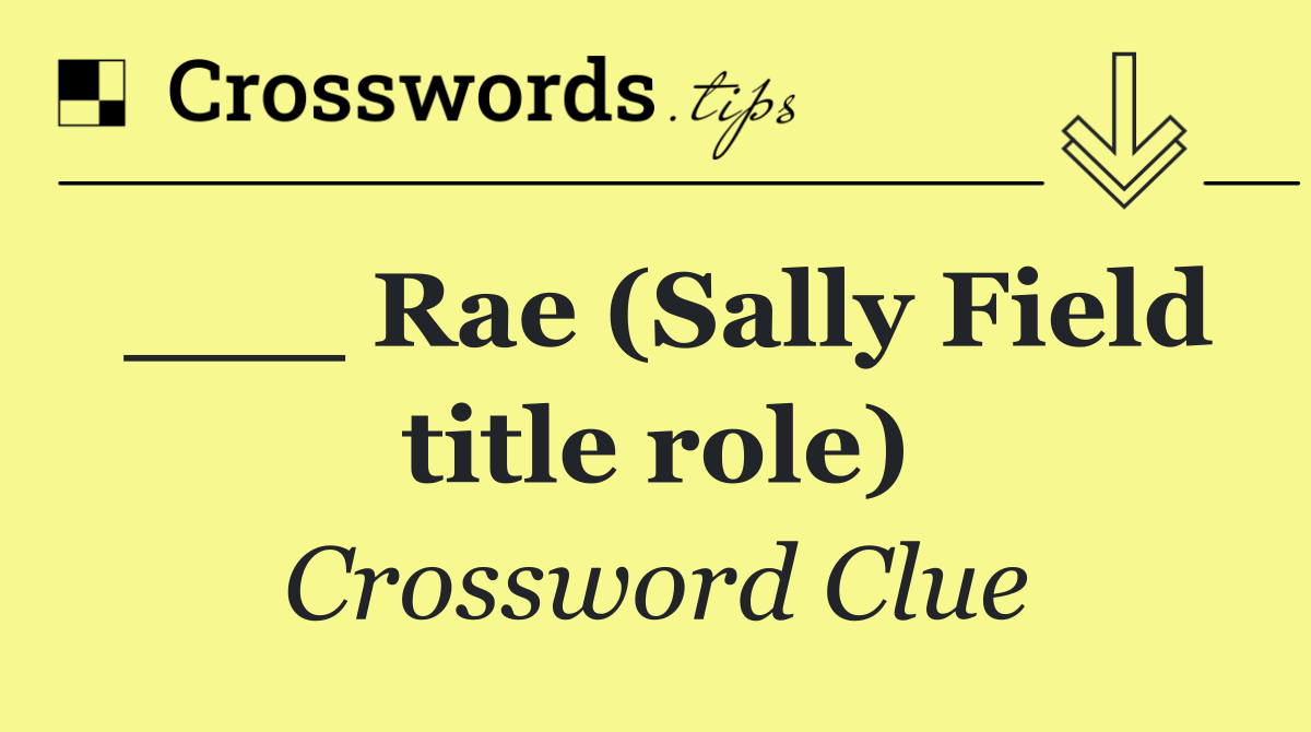 ___ Rae (Sally Field title role)