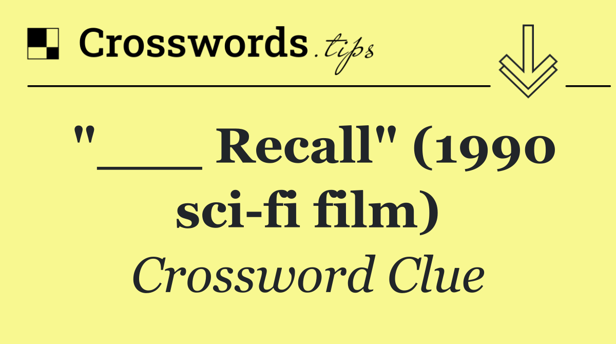 "___ Recall" (1990 sci fi film)