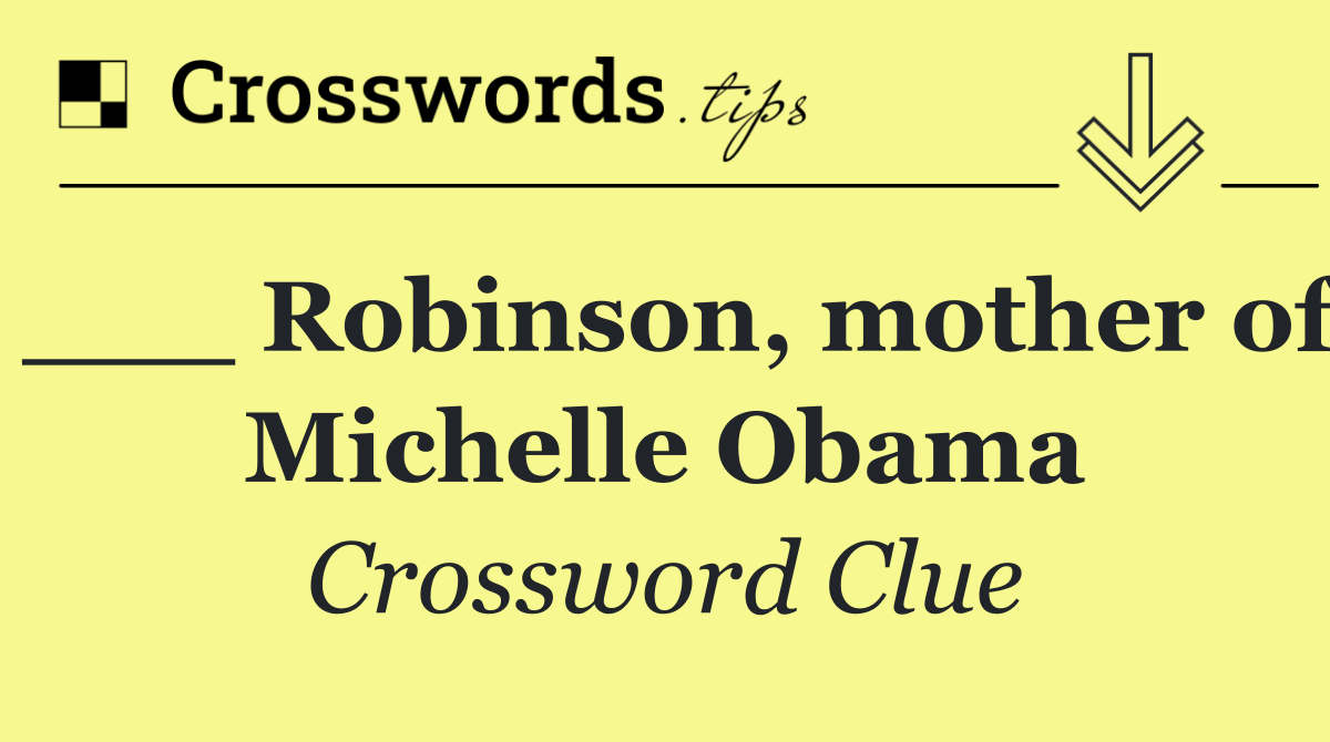 ___ Robinson, mother of Michelle Obama